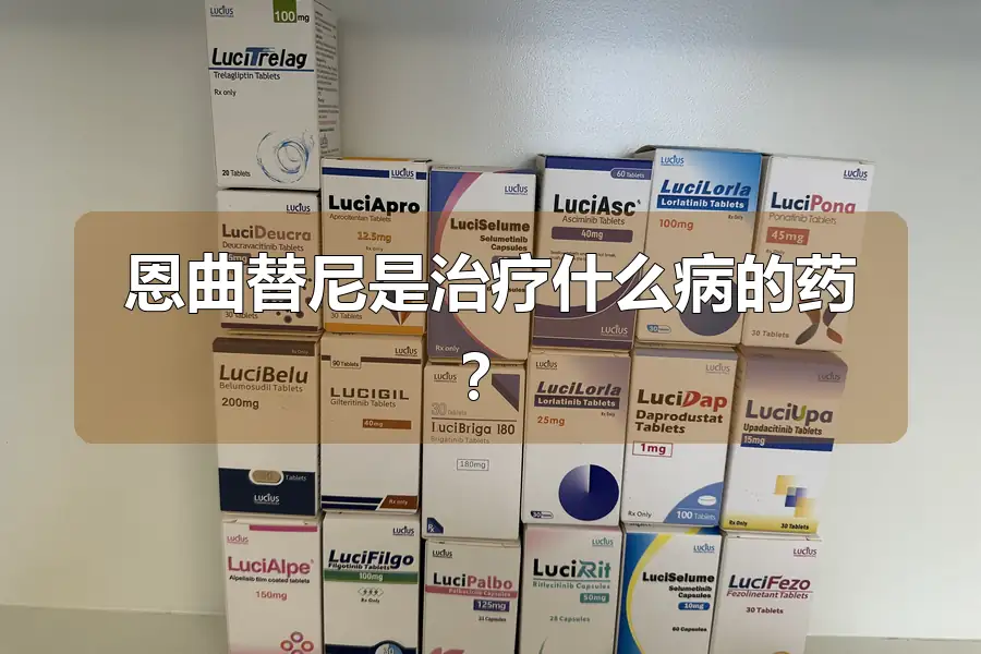 恩曲替尼是治疗什么病的药?